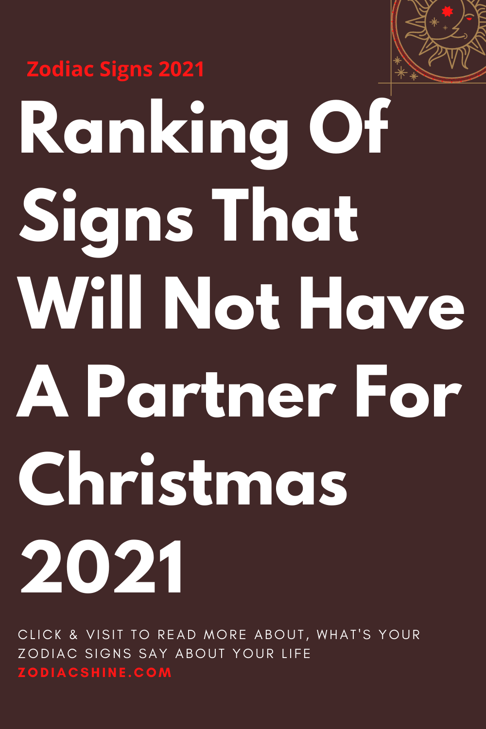 Ranking Of Signs That Will Not Have A Partner For Christmas 2021