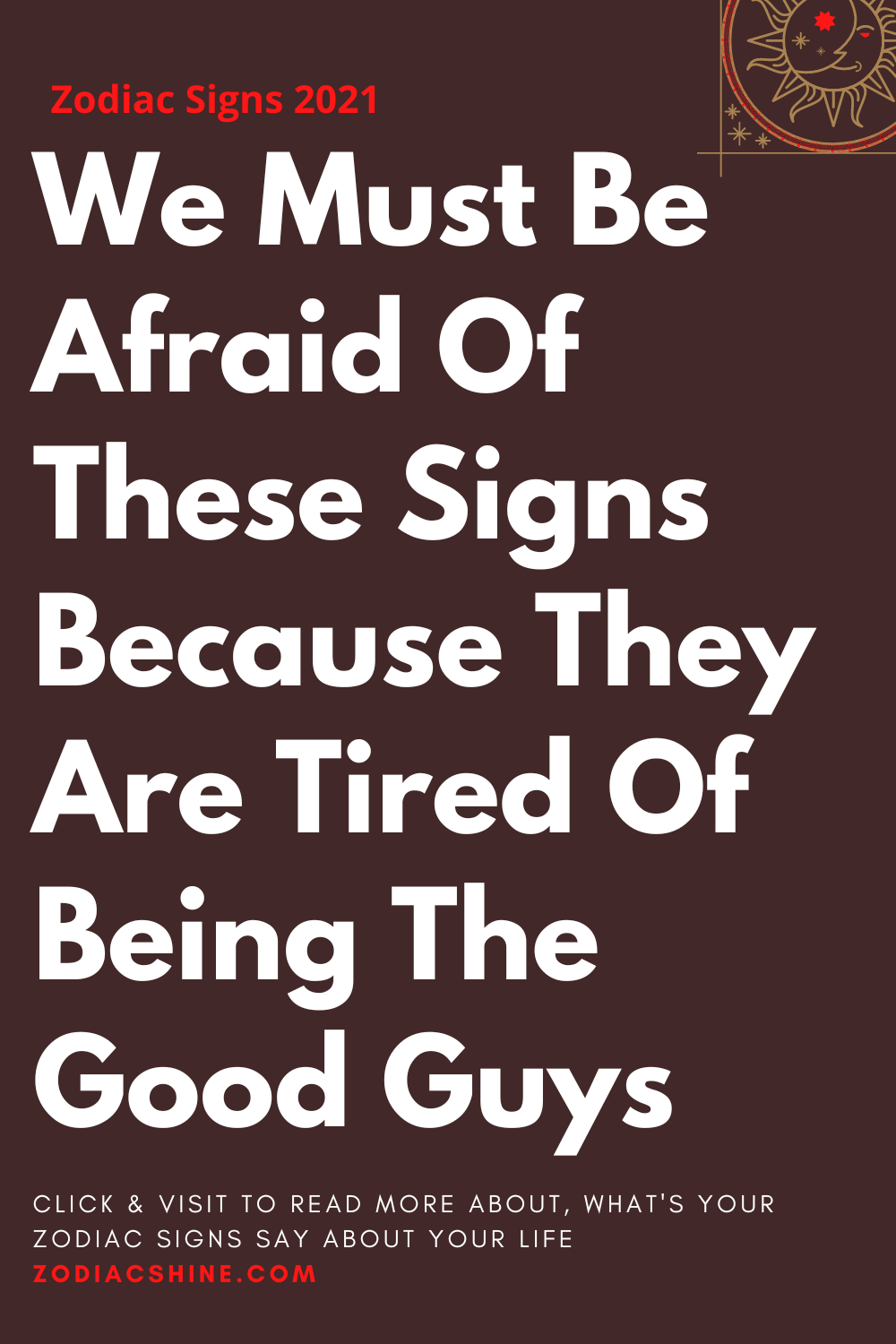We Must Be Afraid Of These Signs Because They Are Tired Of Being The Good Guys