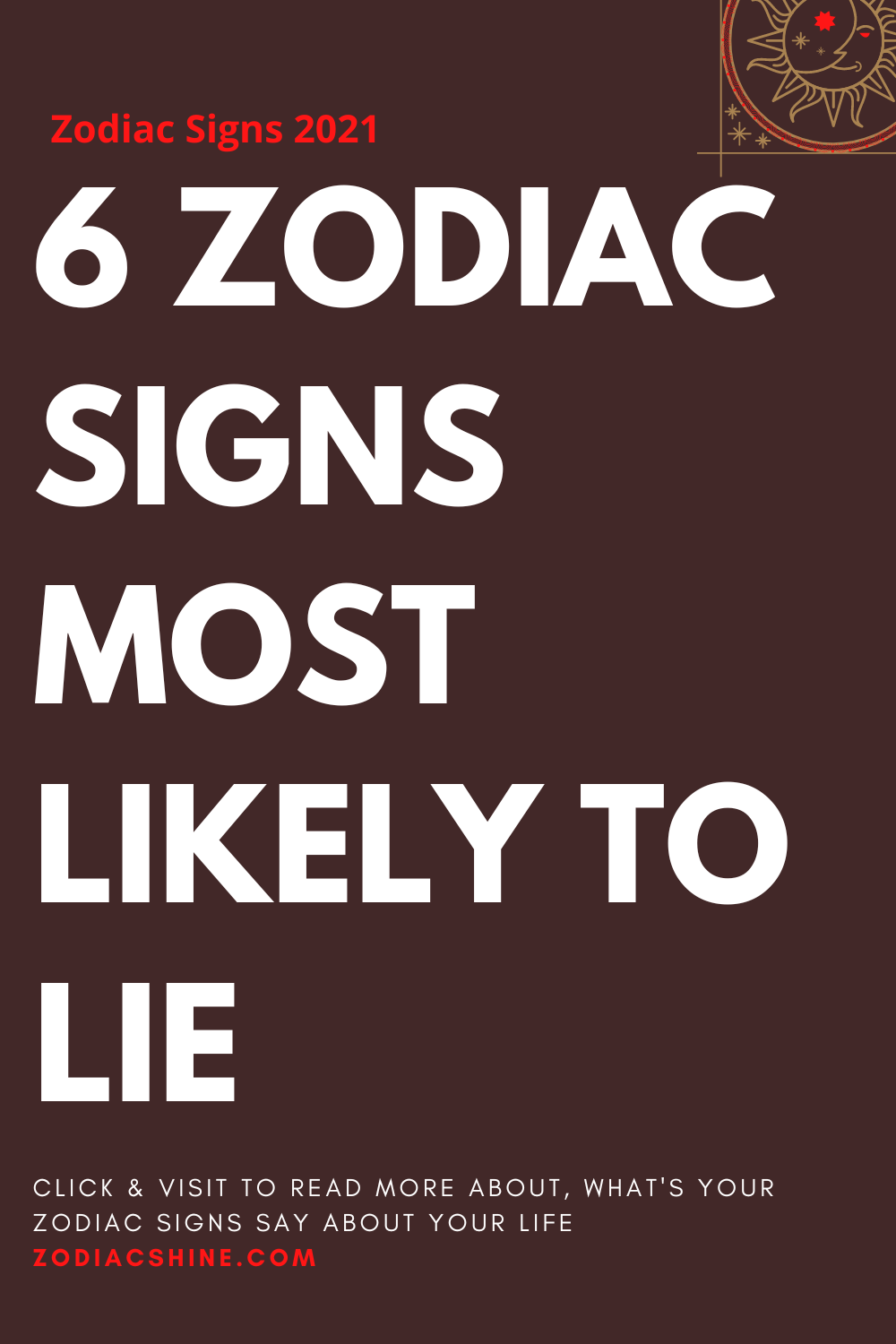 6 ZODIAC SIGNS MOST LIKELY TO LIE