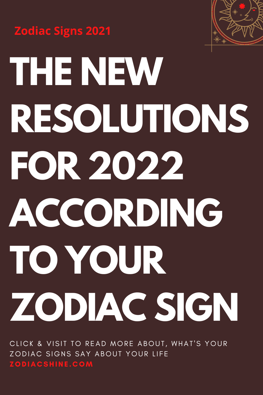 THE NEW RESOLUTIONS FOR 2022 ACCORDING TO YOUR ZODIAC SIGN