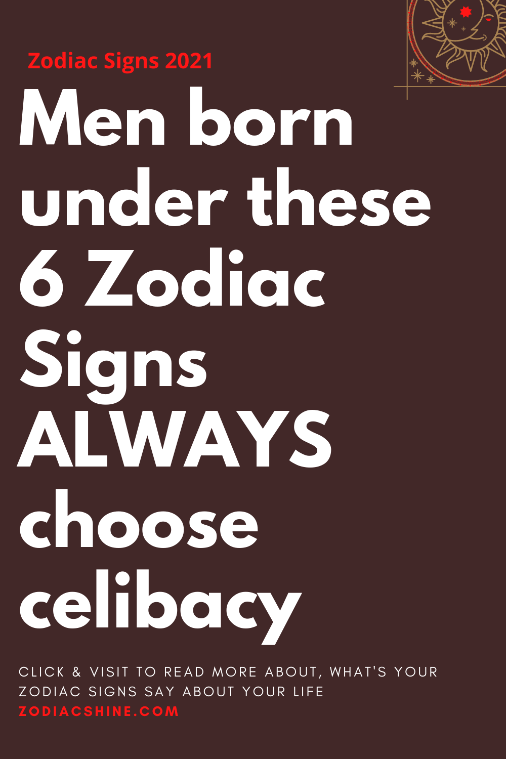 Men born under these 6 Zodiac Signs ALWAYS choose celibacy