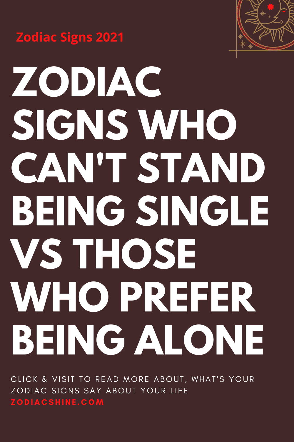 ZODIAC SIGNS WHO CAN'T STAND BEING SINGLE VS THOSE WHO PREFER BEING ALONE