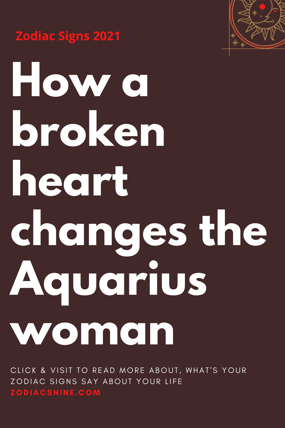 How a broken heart changes the Aquarius woman