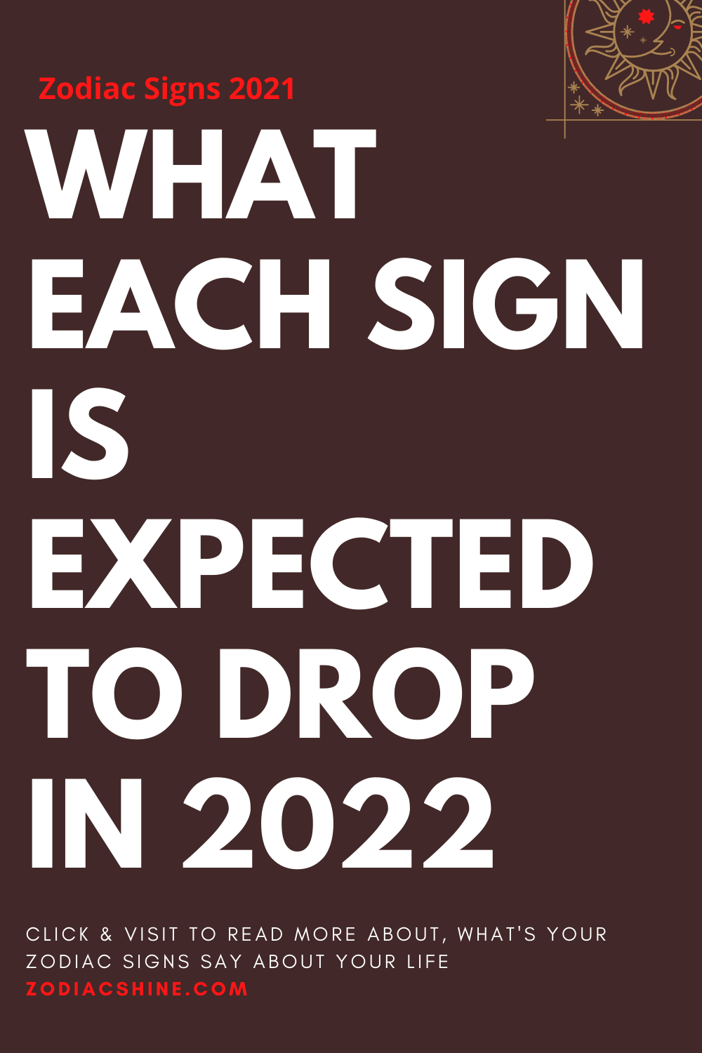 WHAT EACH SIGN IS EXPECTED TO DROP IN 2022