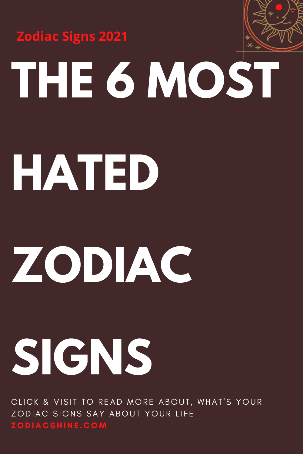 THE 6 MOST HATED ZODIAC SIGNS