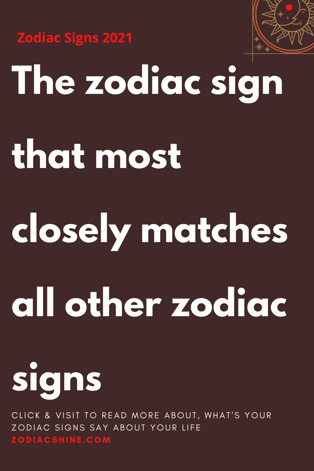 The zodiac sign that most closely matches all other zodiac signs