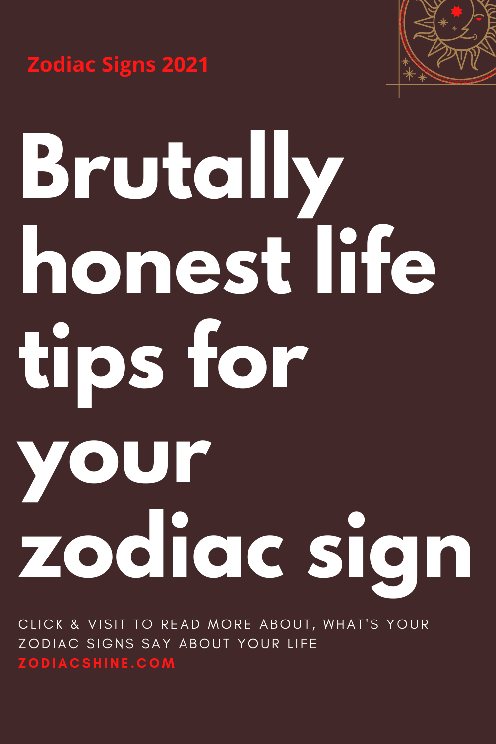 Brutally honest life tips for your zodiac sign
