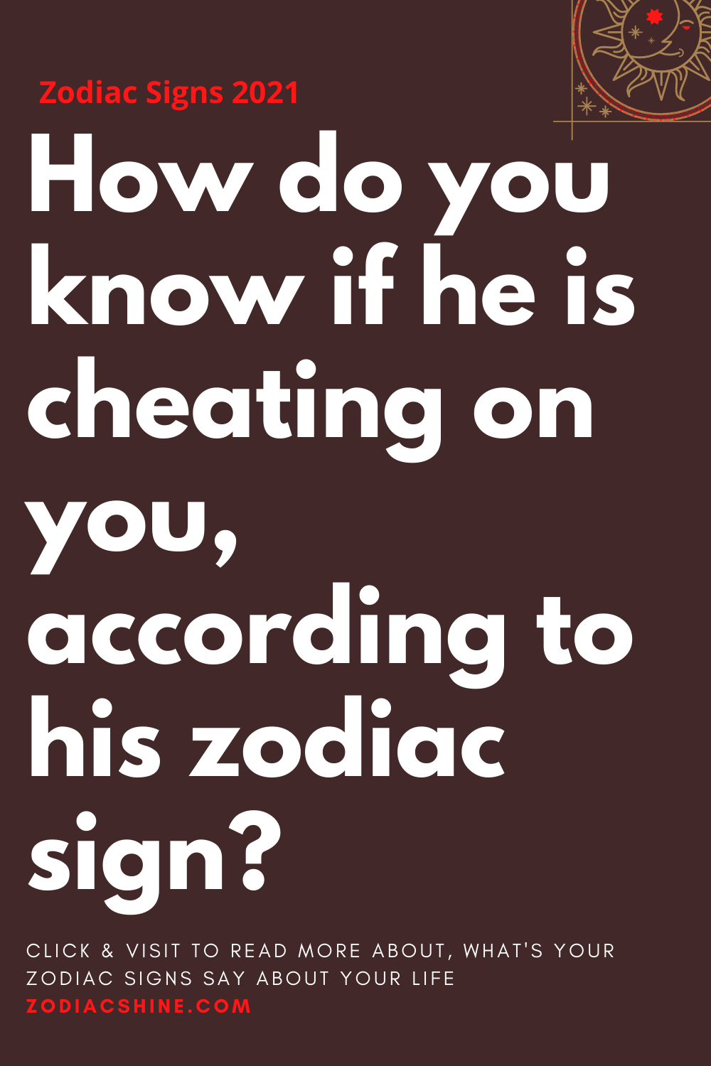 How do you know if he is cheating on you, according to his zodiac sign?