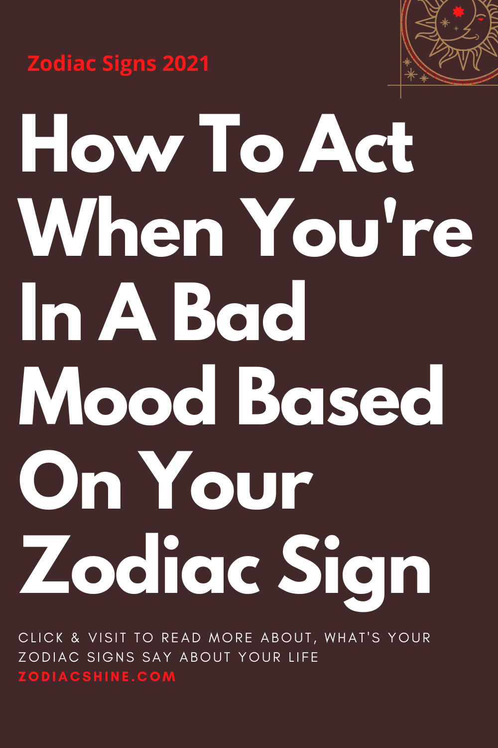 How To Act When You're In A Bad Mood Based On Your Zodiac Sign