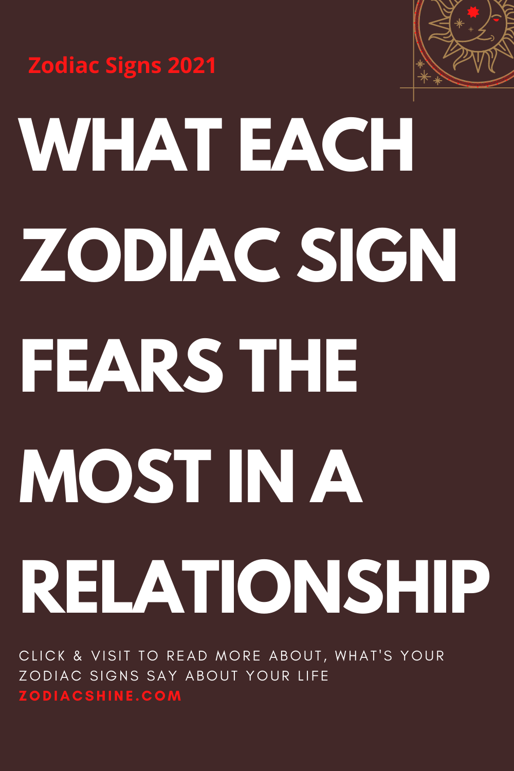 WHAT EACH ZODIAC SIGN FEARS THE MOST IN A RELATIONSHIP