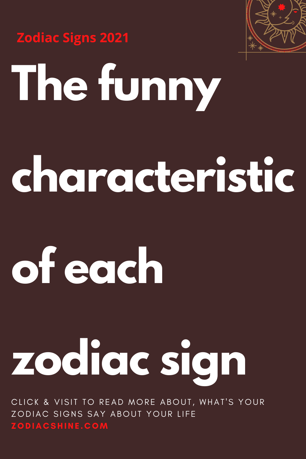 The funny characteristic of each zodiac sign