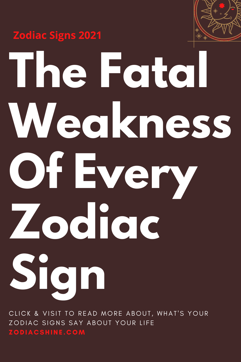 The Fatal Weakness Of Every Zodiac Sign