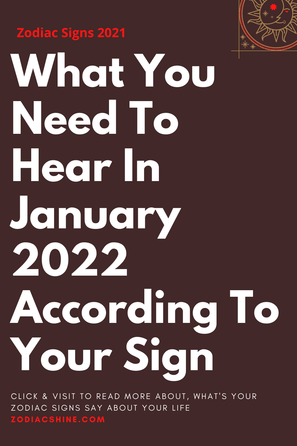 What You Need To Hear In January 2022 According To Your Sign