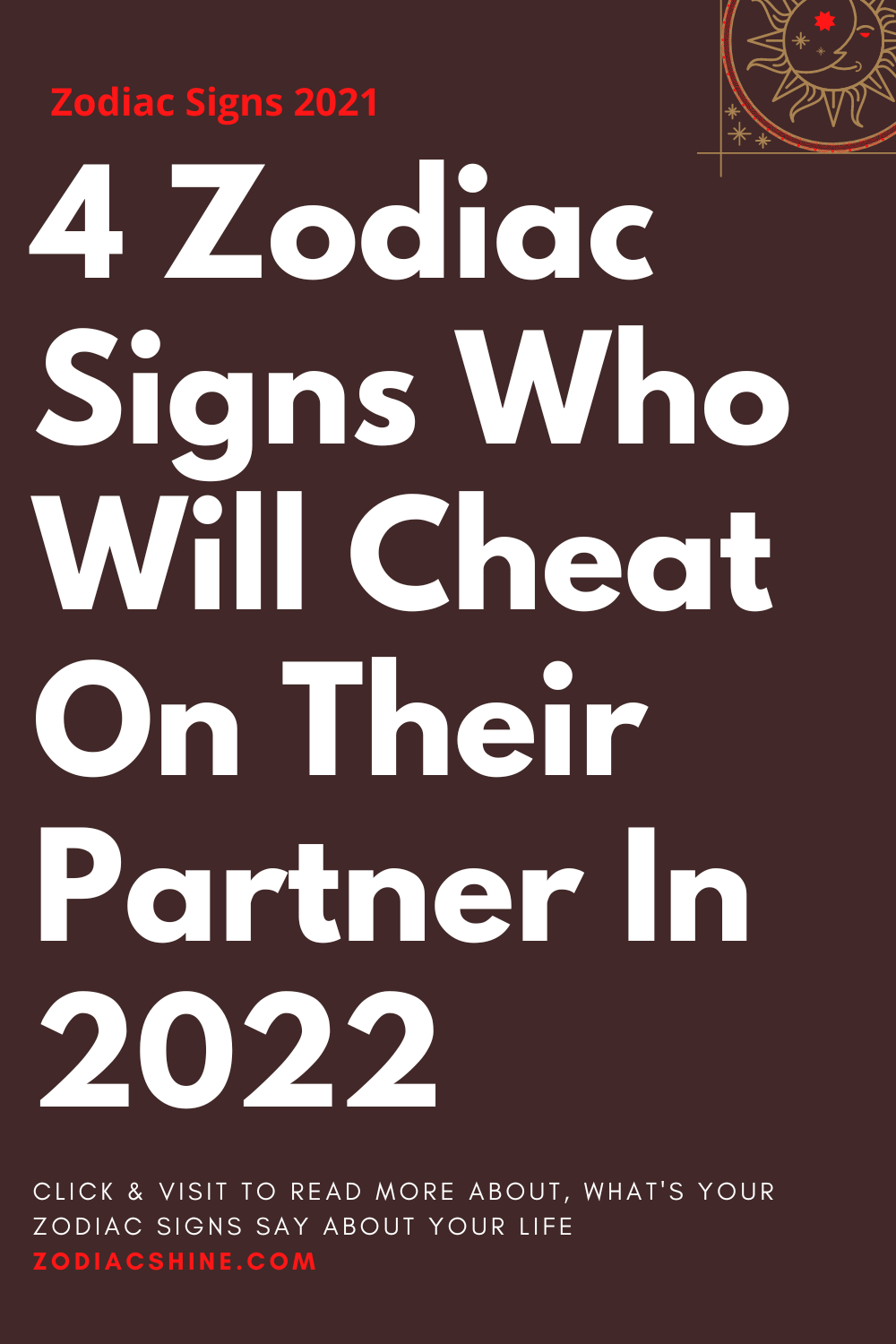 4 Zodiac Signs Who Will Cheat On Their Partner In 2022