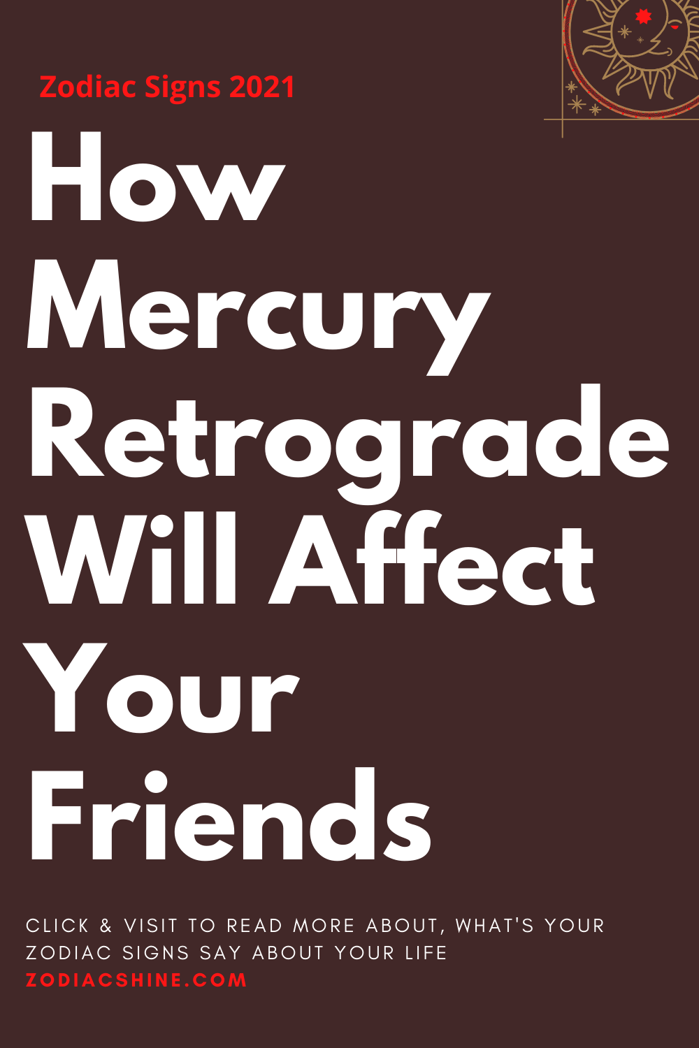 How Mercury Retrograde Will Affect Your Friends