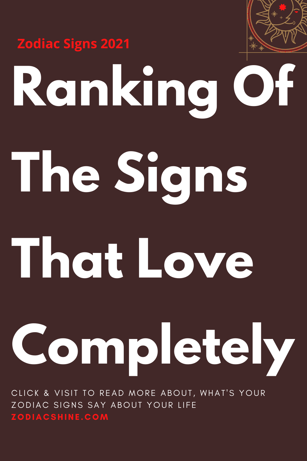 Ranking Of The Signs That Love Completely