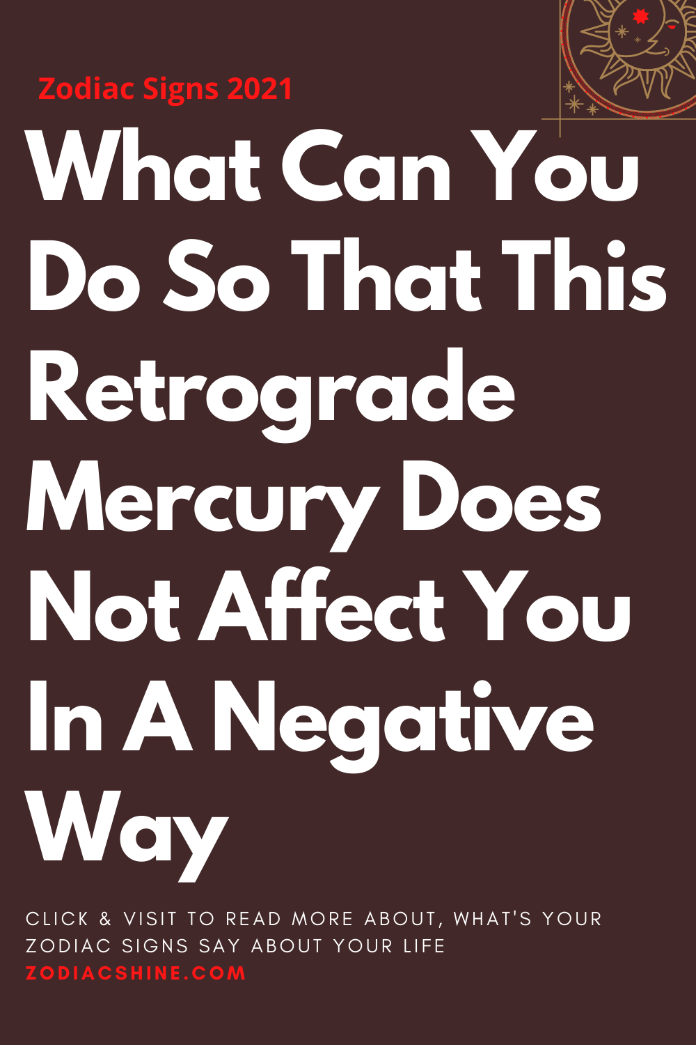What Can You Do So That This Retrograde Mercury Does Not Affect You In A Negative Way