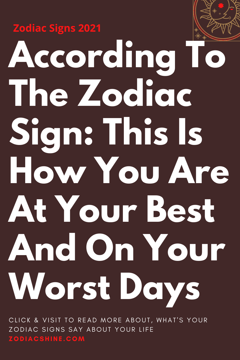 According To The Zodiac Sign: This Is How You Are At Your Best And On Your Worst Days