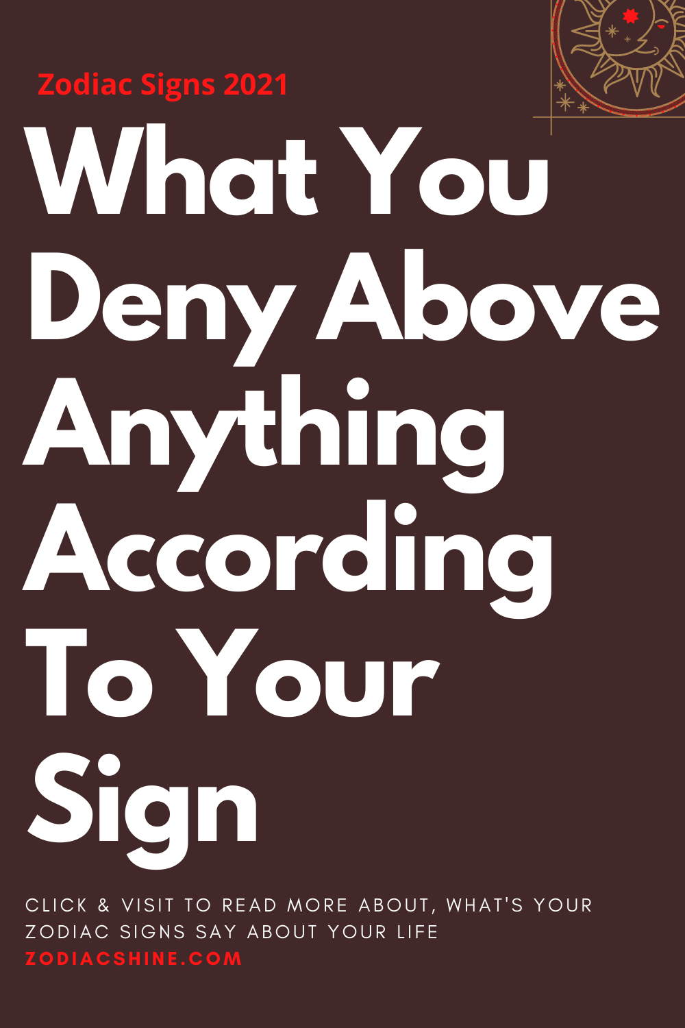 What You Deny Above Anything According To Your Sign