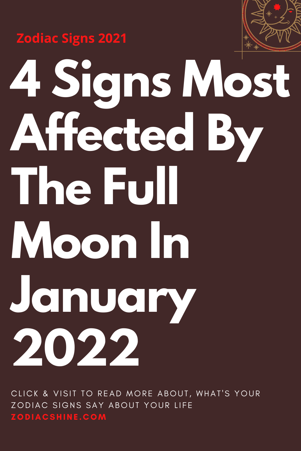4 Signs Most Affected By The Full Moon In January 2022