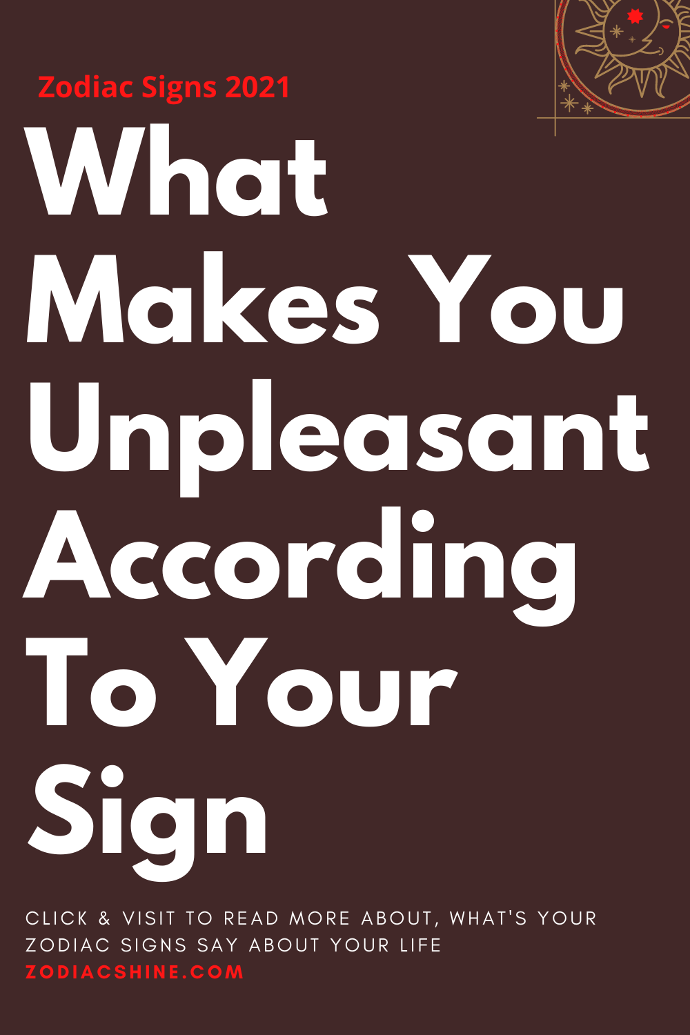 What Makes You Unpleasant According To Your Sign