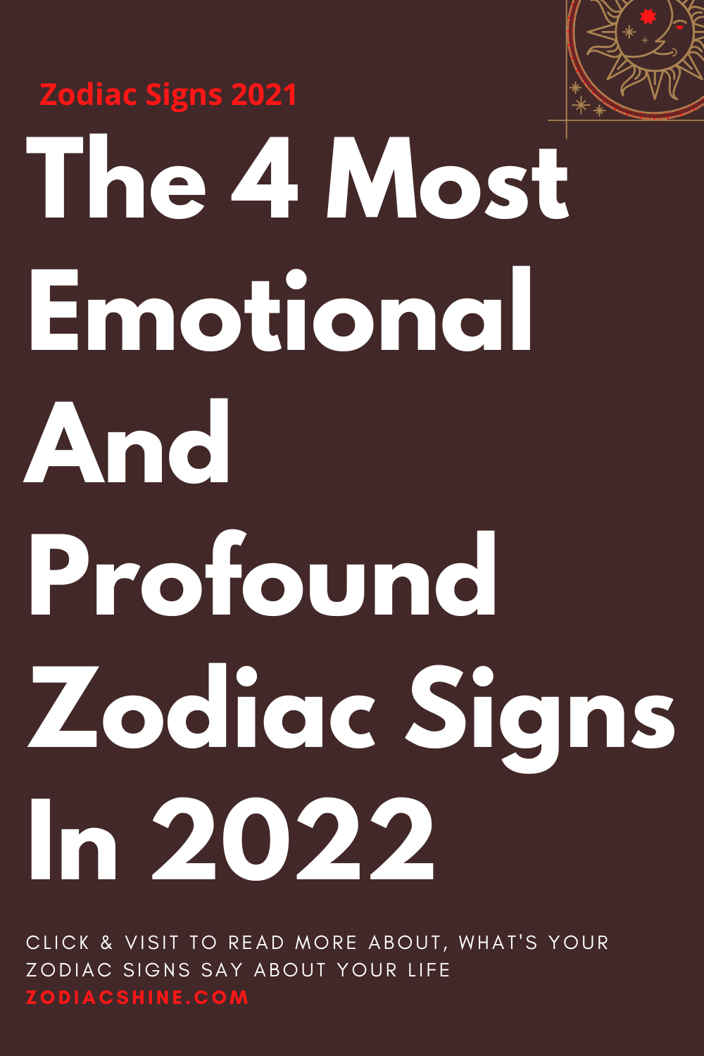 The 4 Most Emotional And Profound Zodiac Signs In 2022