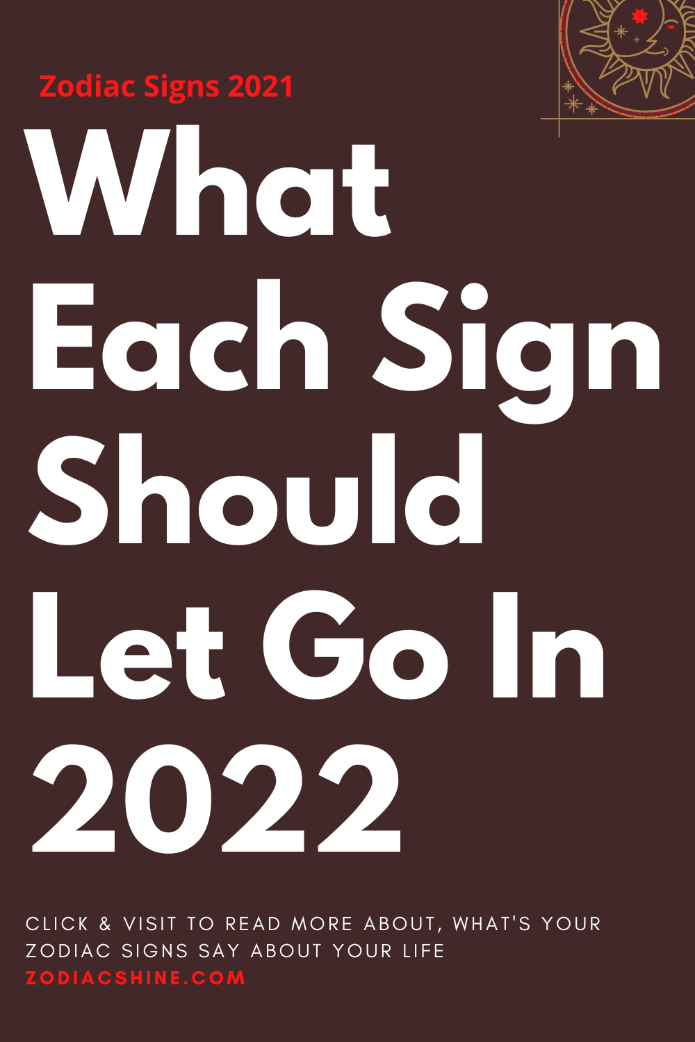 What Each Sign Should Let Go In 2022