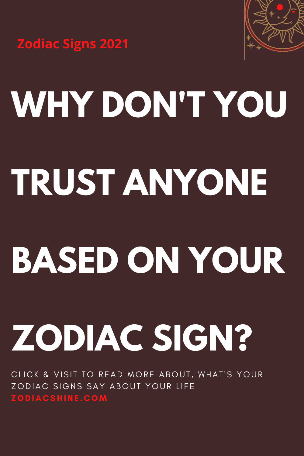 WHY DON'T YOU TRUST ANYONE BASED ON YOUR ZODIAC SIGN?