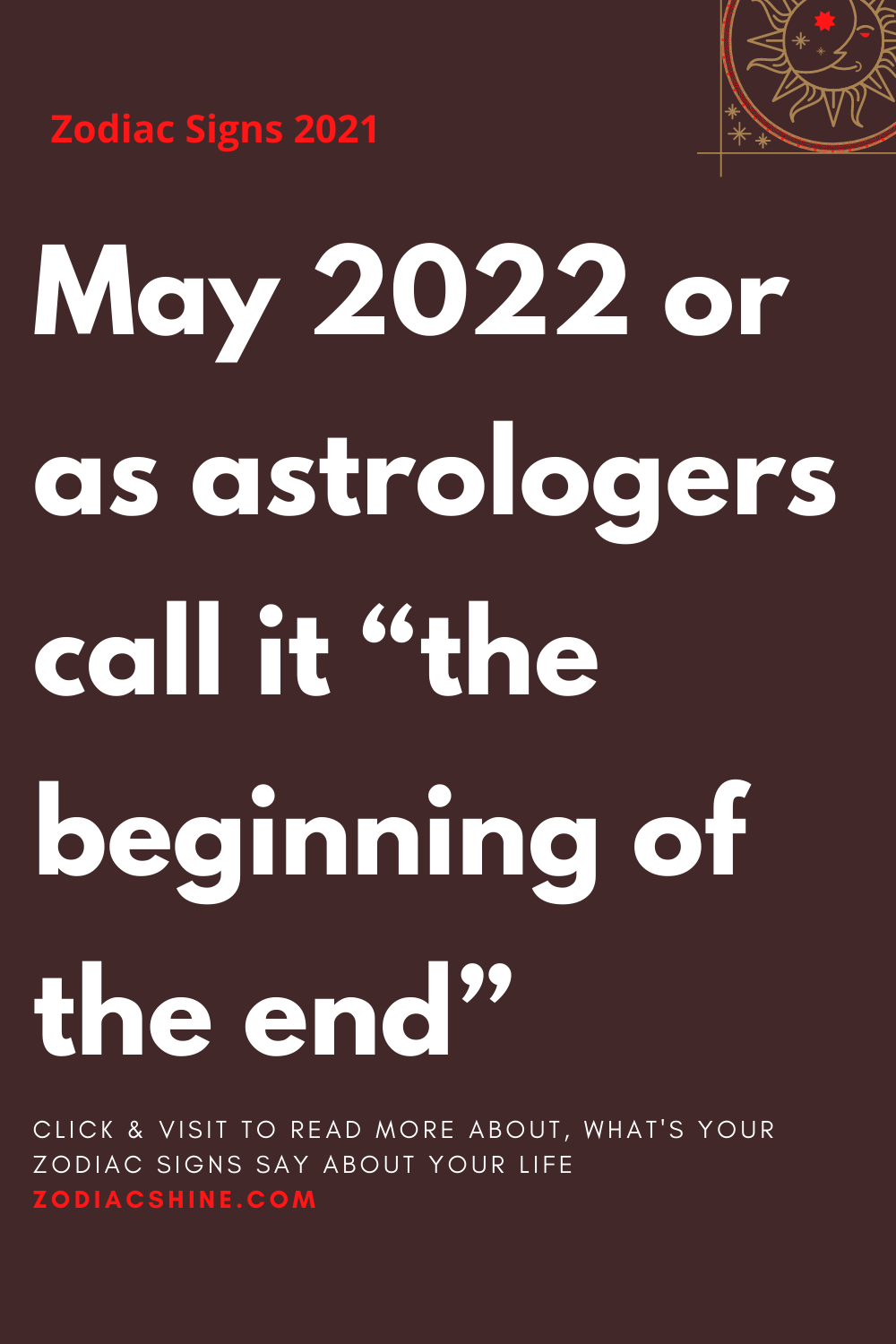 May 2022 or as astrologers call it “the beginning of the end”