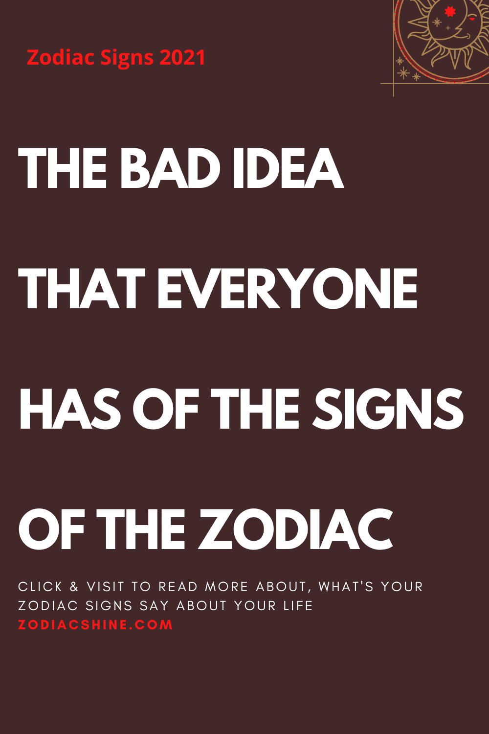 THE BAD IDEA THAT EVERYONE HAS OF THE SIGNS OF THE ZODIAC