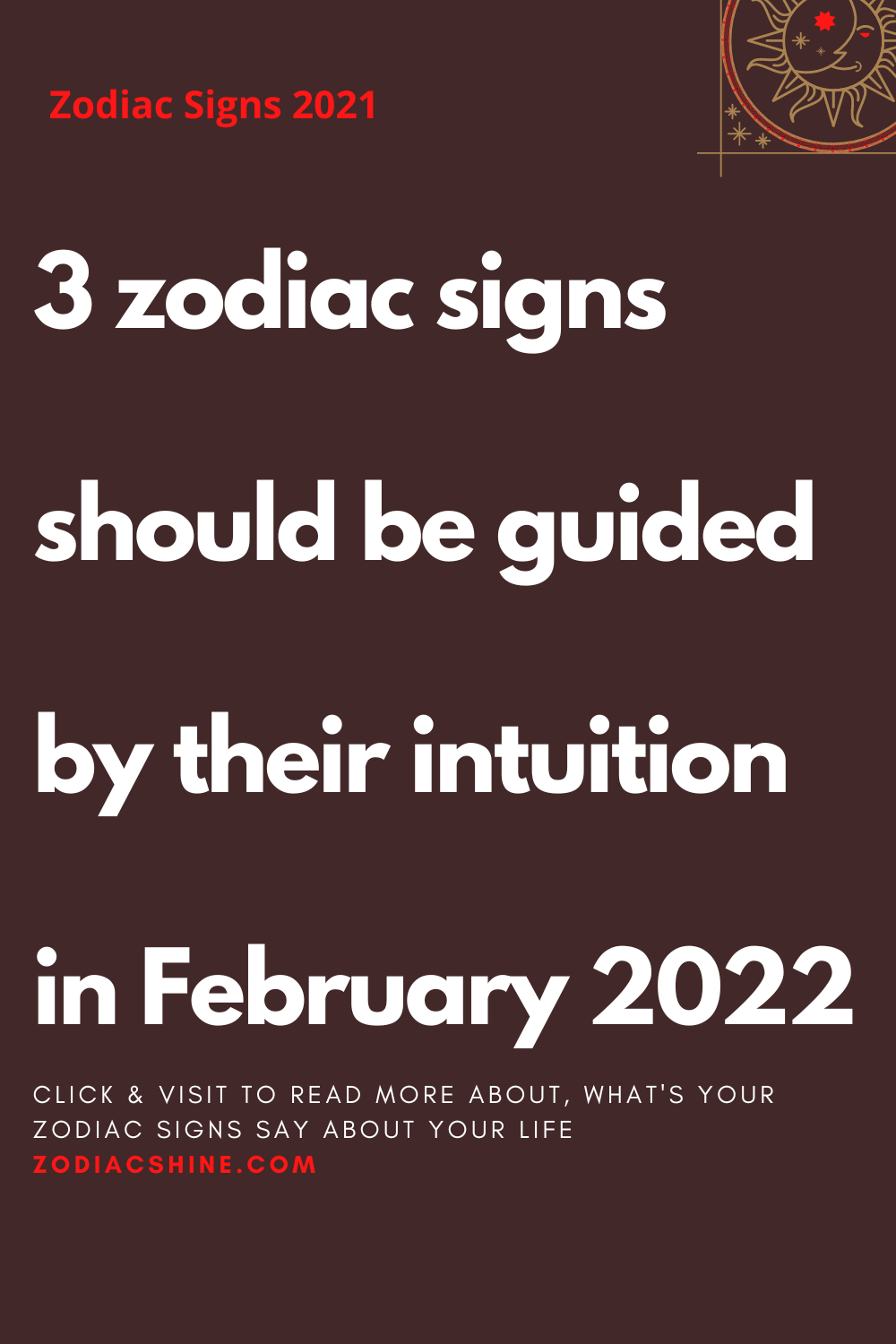 3 zodiac signs should be guided by their intuition in February 2022