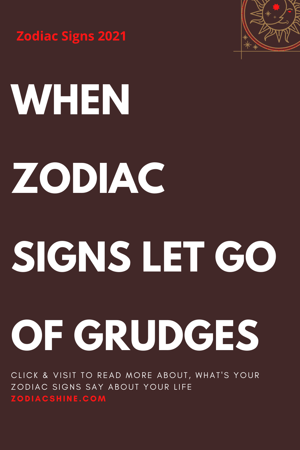 WHEN ZODIAC SIGNS LET GO OF GRUDGES