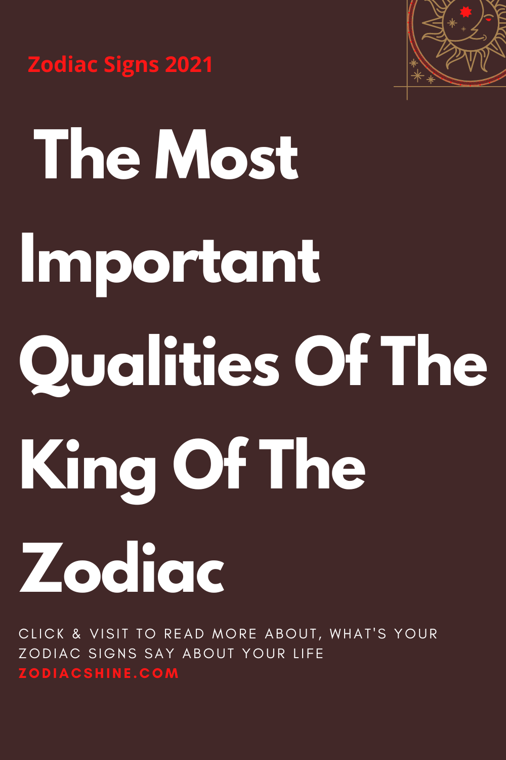  The Most Important Qualities Of The King Of The Zodiac
