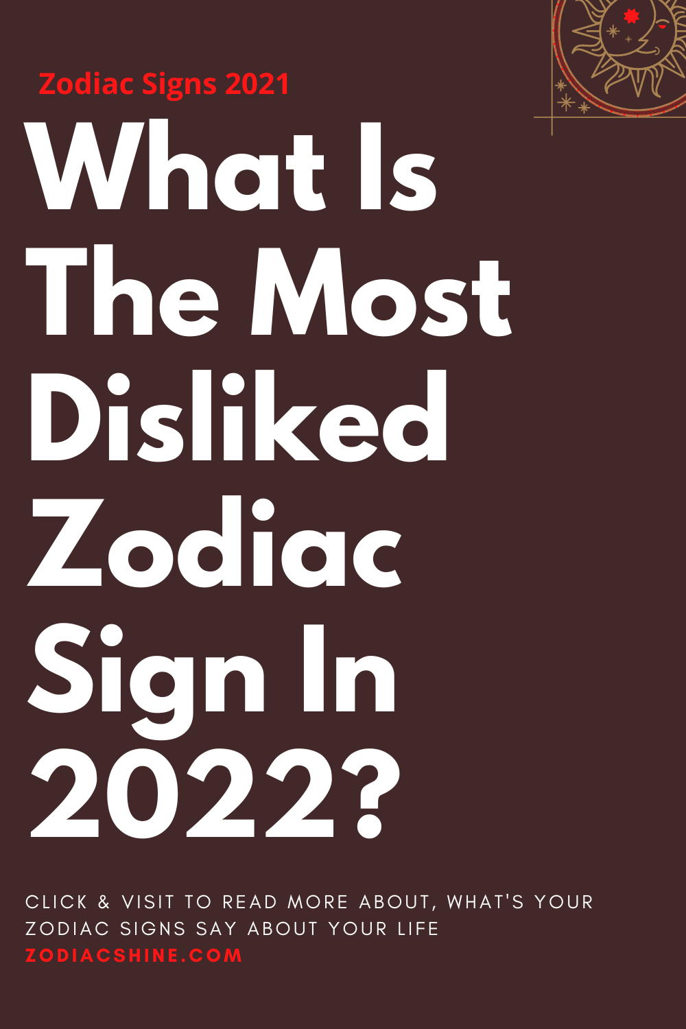 What Is The Most Disliked Zodiac Sign In 2022?