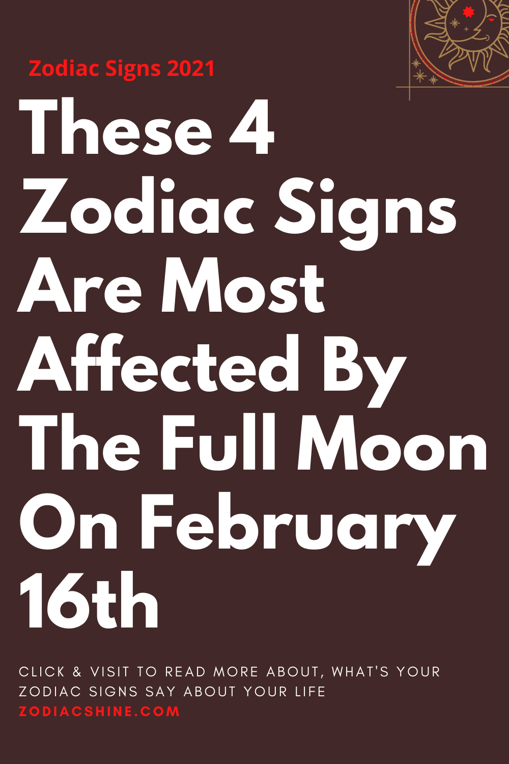 These 4 Zodiac Signs Are Most Affected By The Full Moon On February 16th