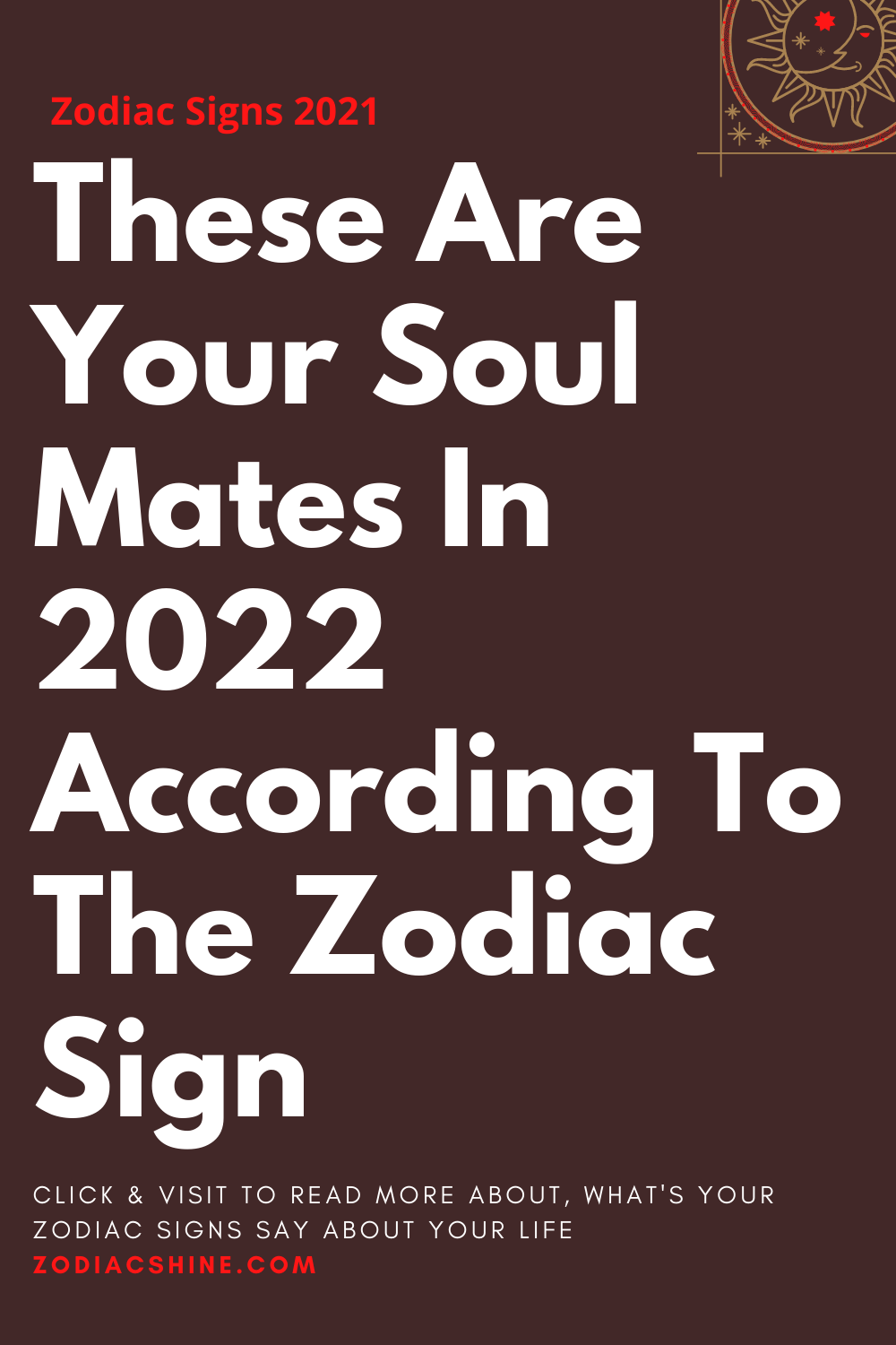 These Are Your Soul Mates In 2022 According To The Zodiac Sign
