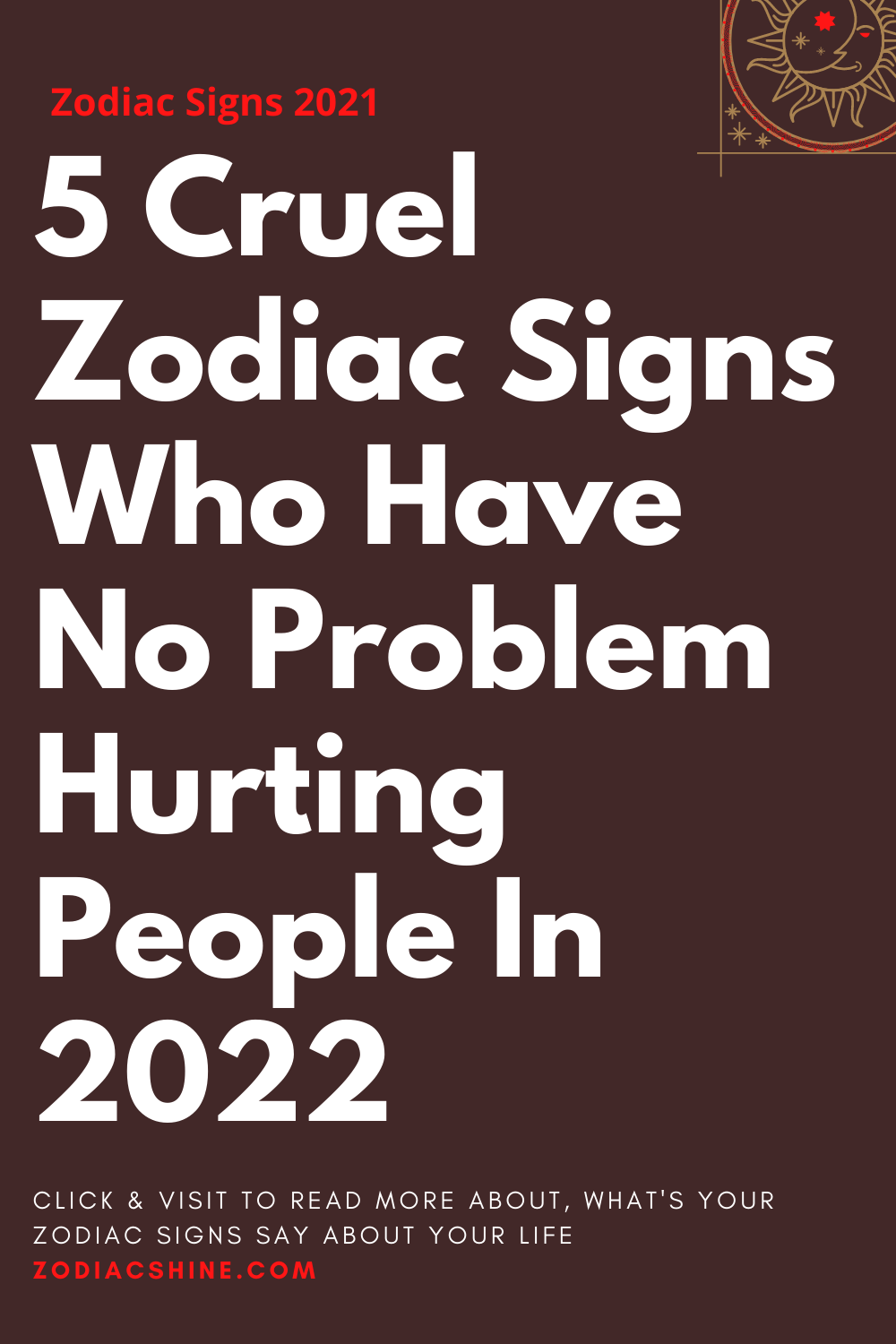 5 Cruel Zodiac Signs Who Have No Problem Hurting People In 2022
