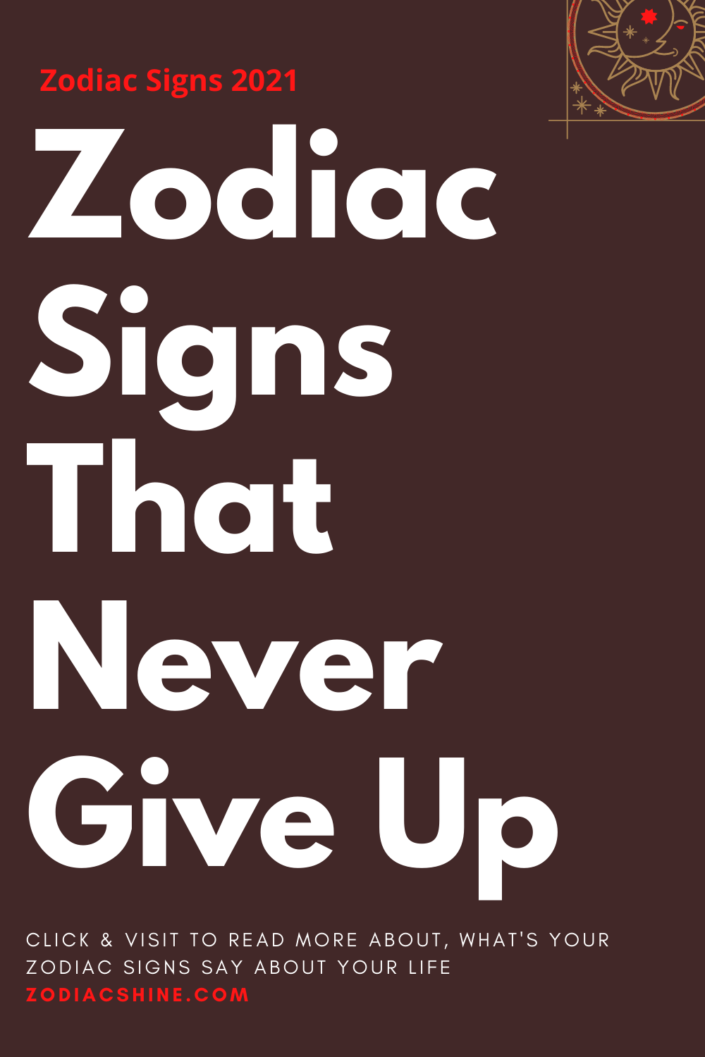 Zodiac Signs That Never Give Up