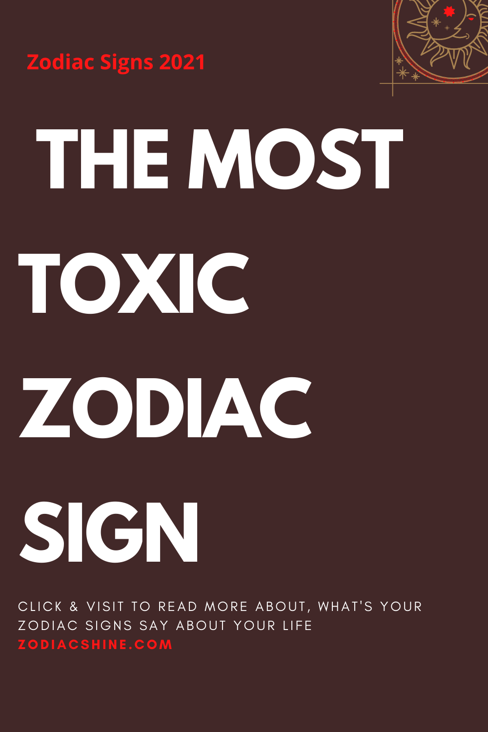  THE MOST TOXIC ZODIAC SIGN 