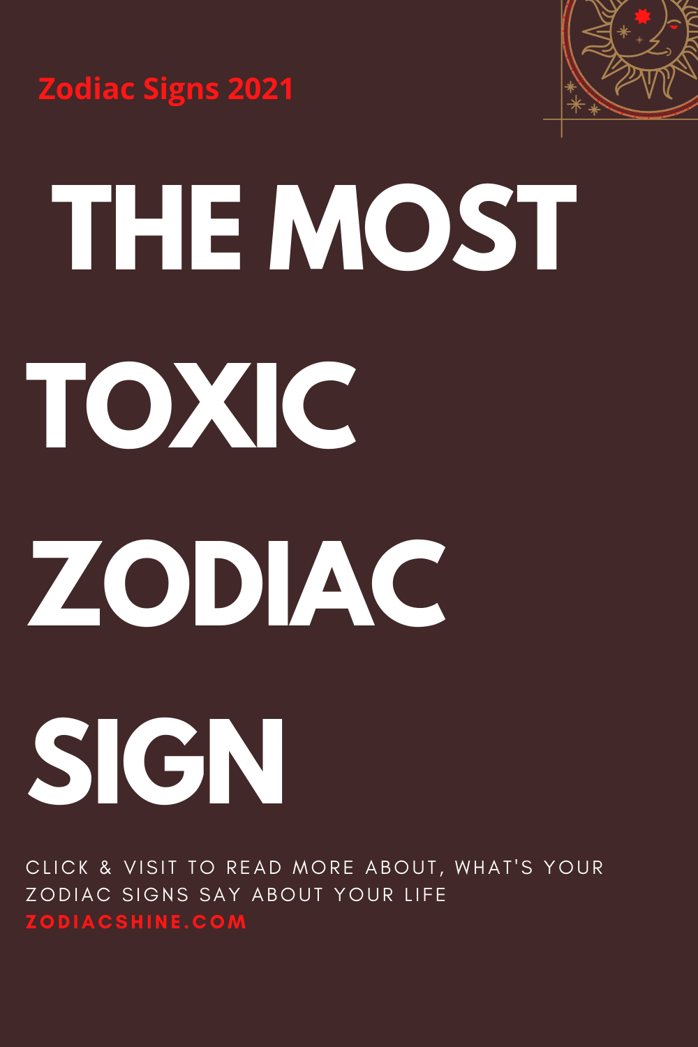 THE MOST TOXIC ZODIAC SIGN Zodiac Shine