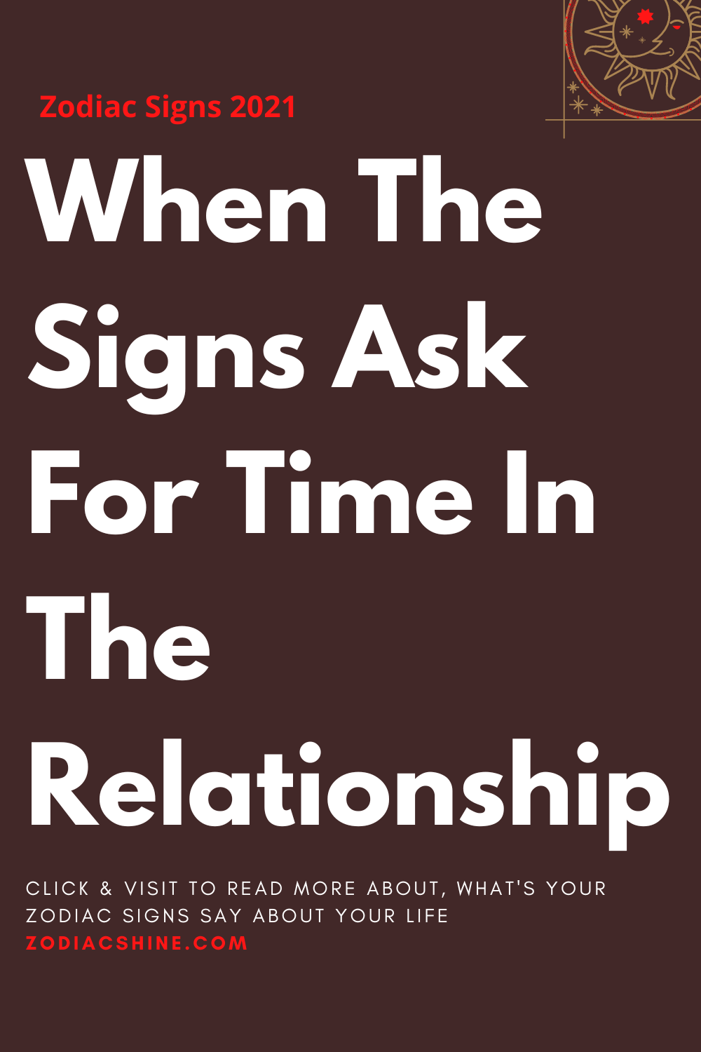 When The Signs Ask For Time In The Relationship