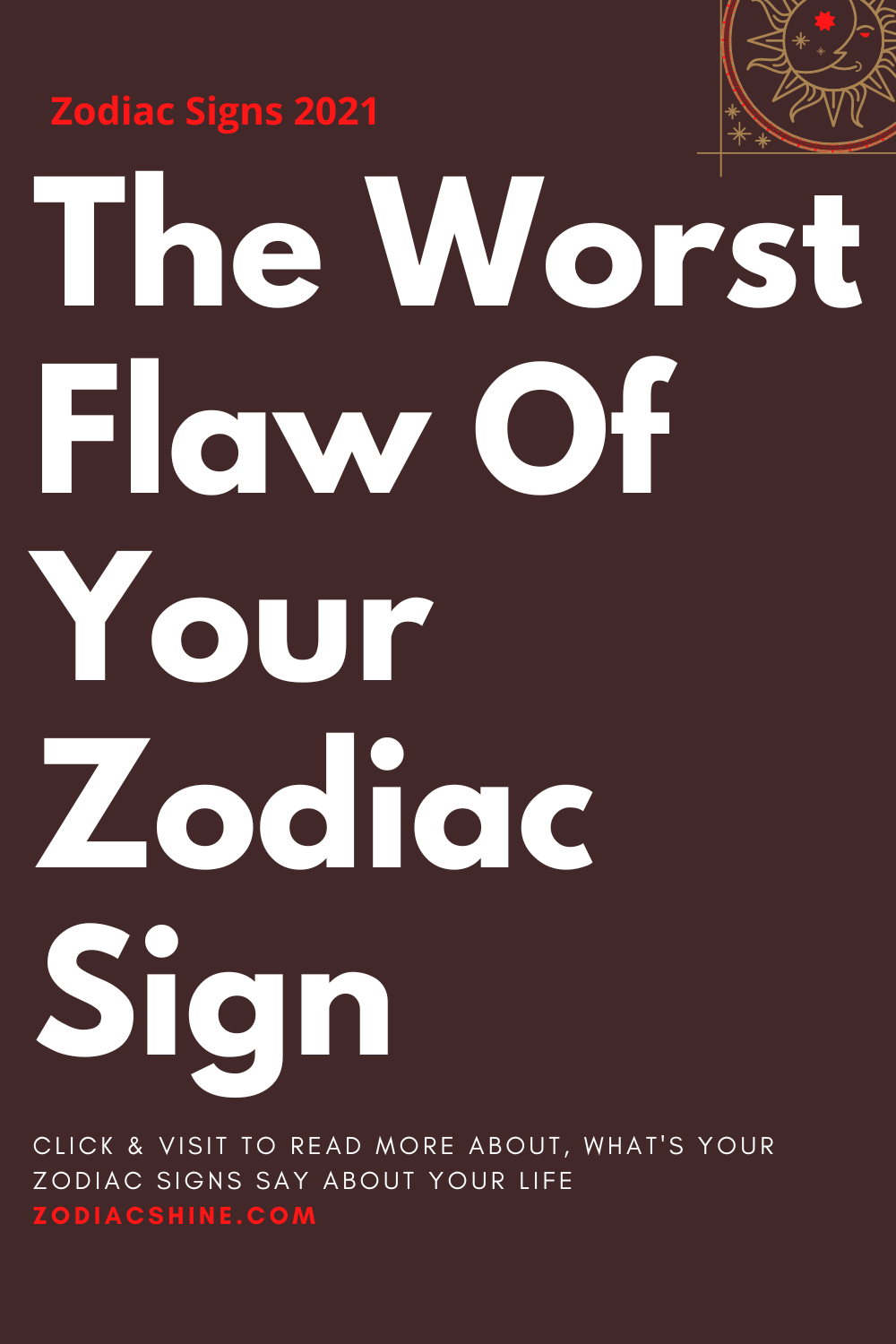 The Worst Flaw Of Your Zodiac Sign