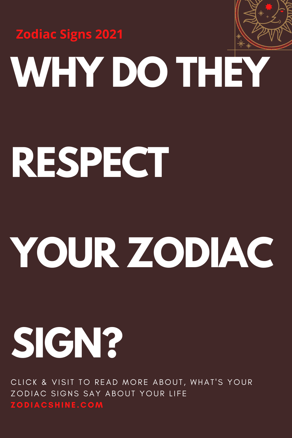 WHY DO THEY RESPECT YOUR ZODIAC SIGN?