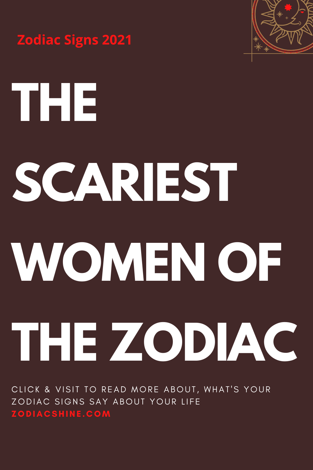 THE SCARIEST WOMEN OF THE ZODIAC