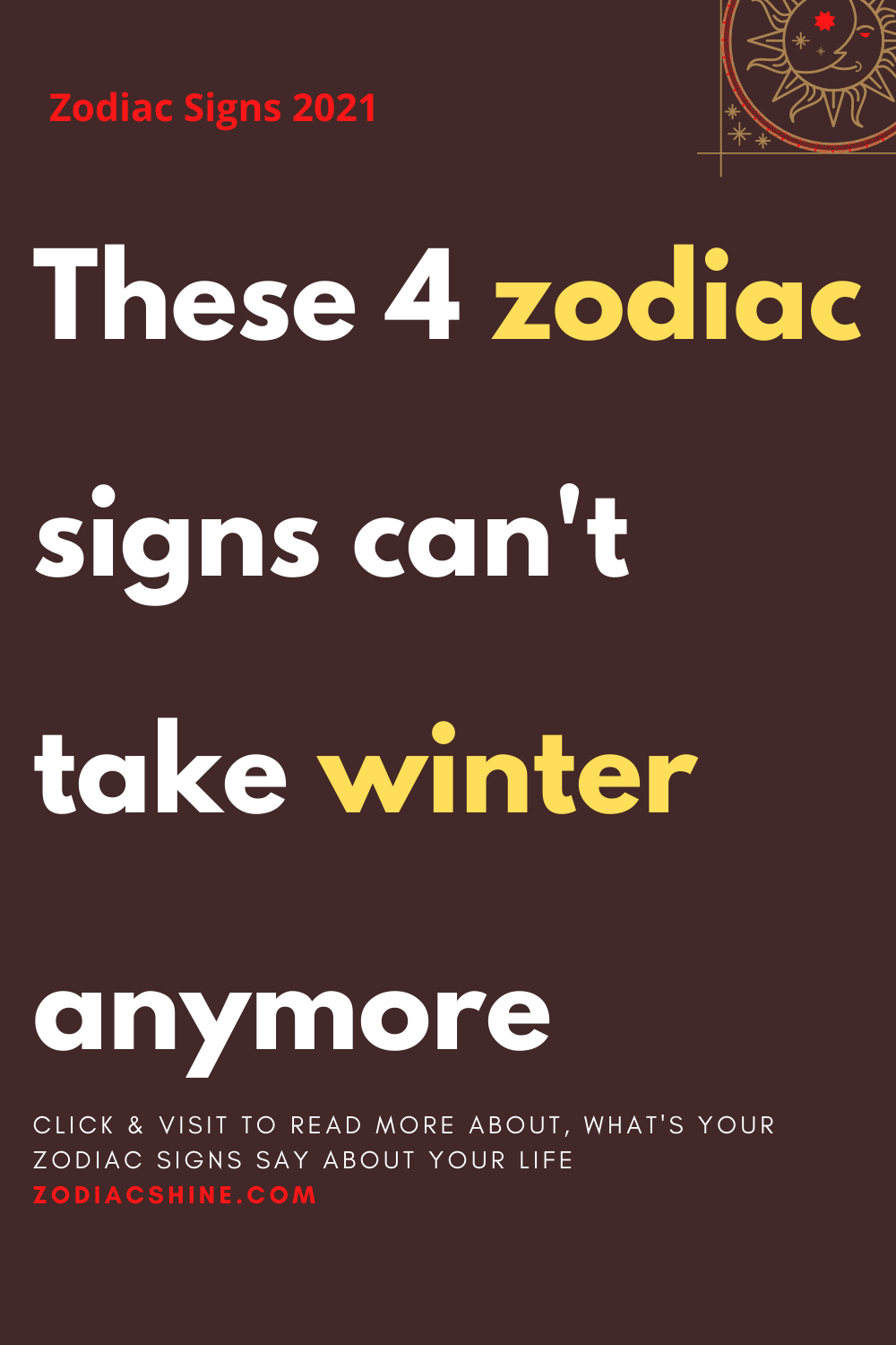 These 4 zodiac signs can't take winter anymore