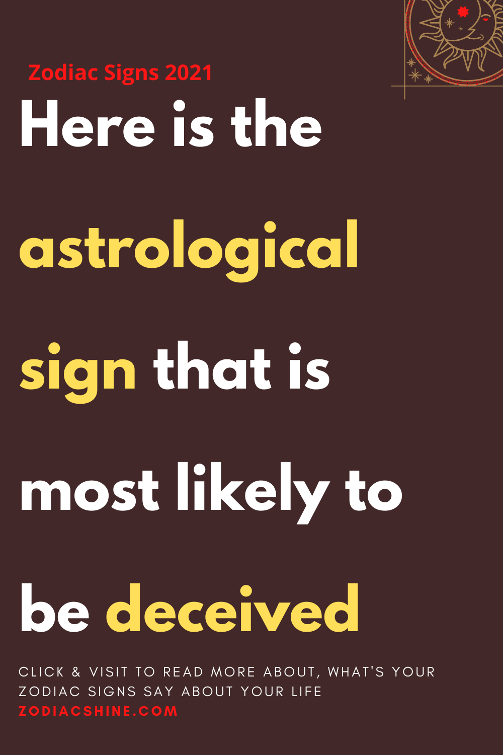 Here is the astrological sign that is most likely to be deceived