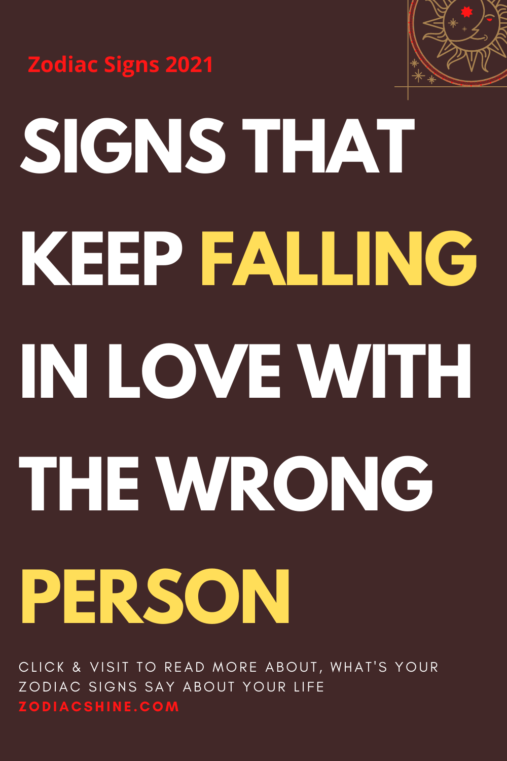 SIGNS THAT KEEP FALLING IN LOVE WITH THE WRONG PERSON