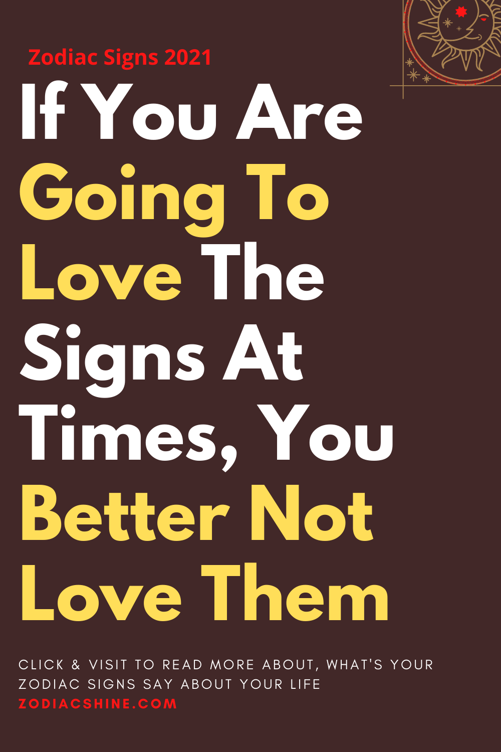 If You Are Going To Love The Signs At Times You Better Not Love Them
