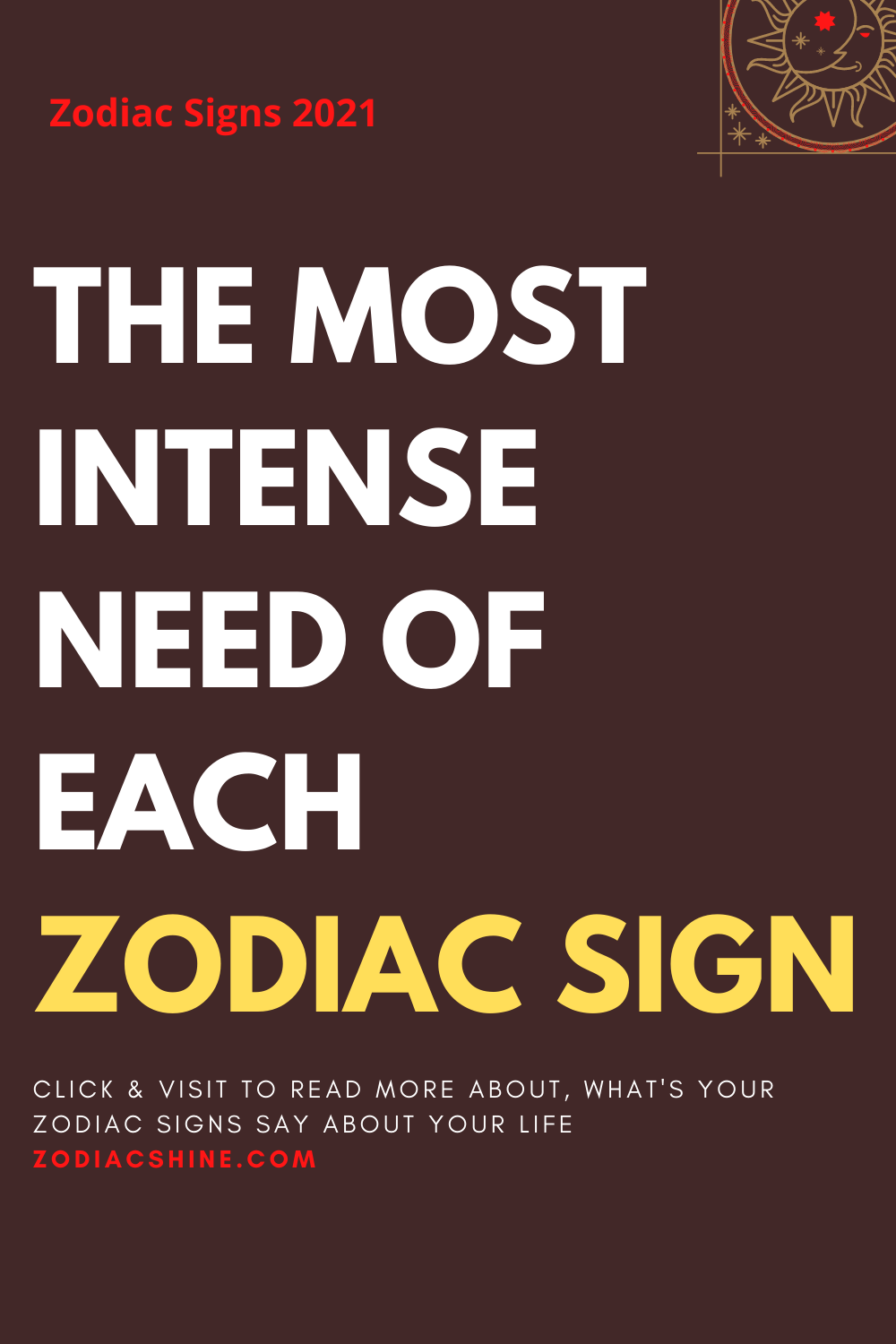 THE MOST INTENSE NEED OF EACH ZODIAC SIGN