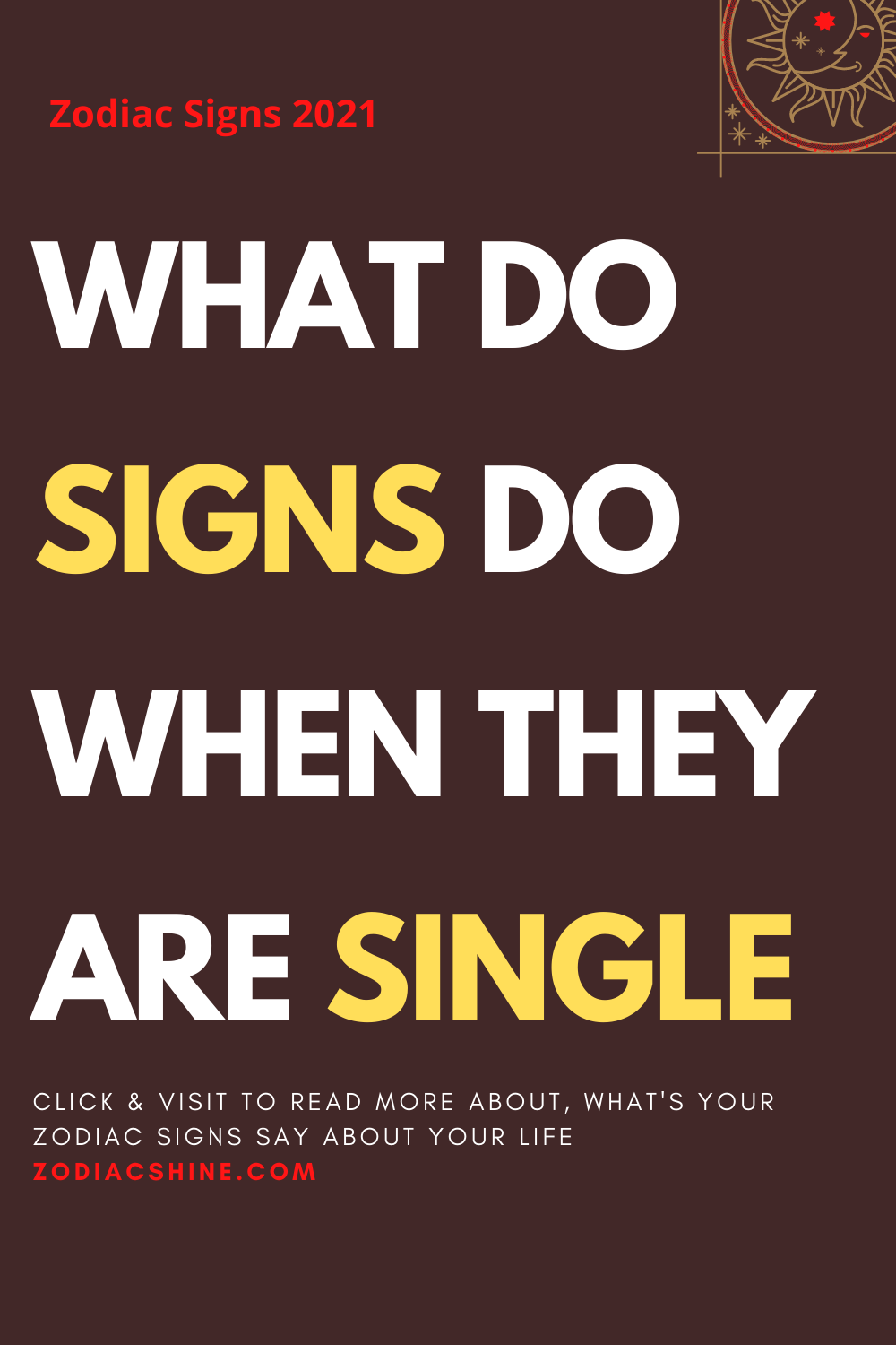 WHAT DO SIGNS DO WHEN THEY ARE SINGLE